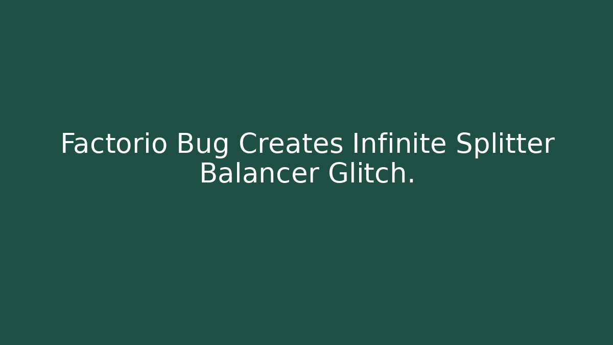 Factorio Bug Creates Infinite Splitter Balancer Glitch.