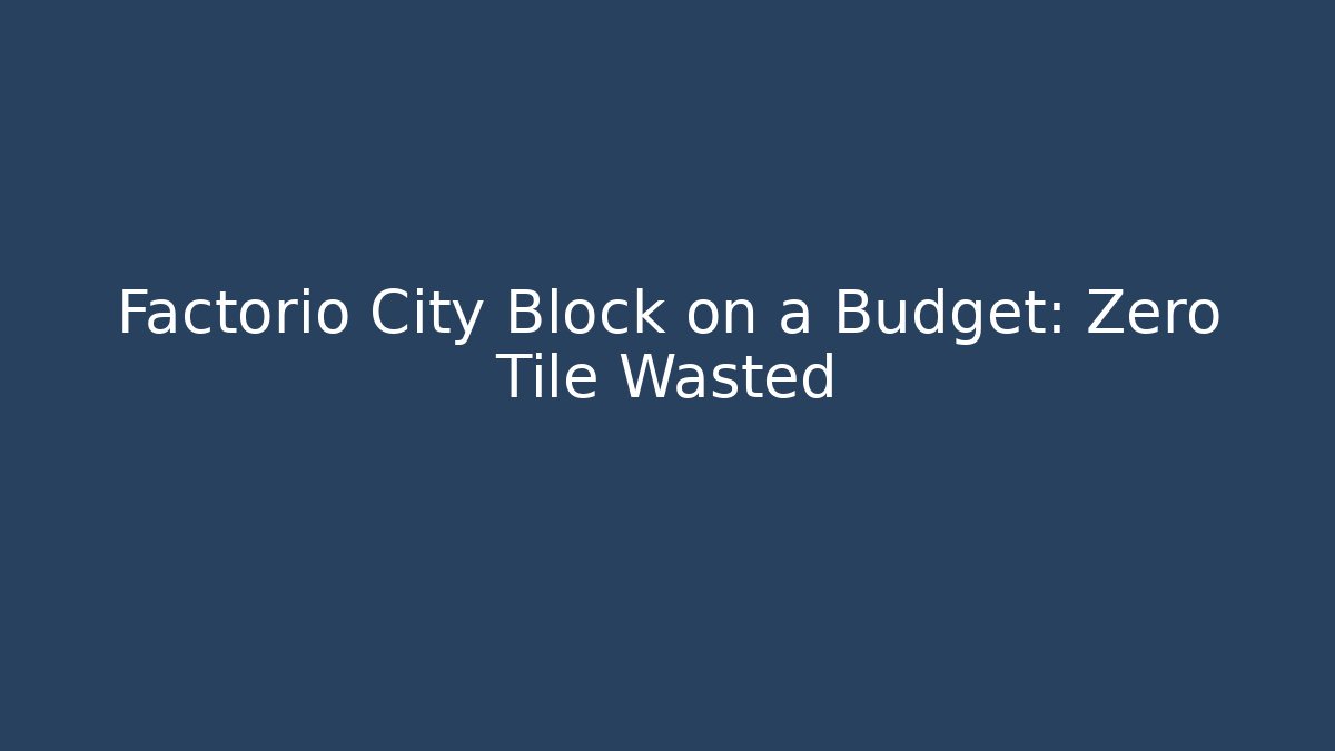 Factorio City Block on a Budget: Zero Tile Wasted