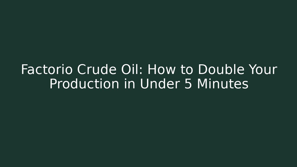 Factorio Crude Oil: How to Double Your Production in Under 5 Minutes