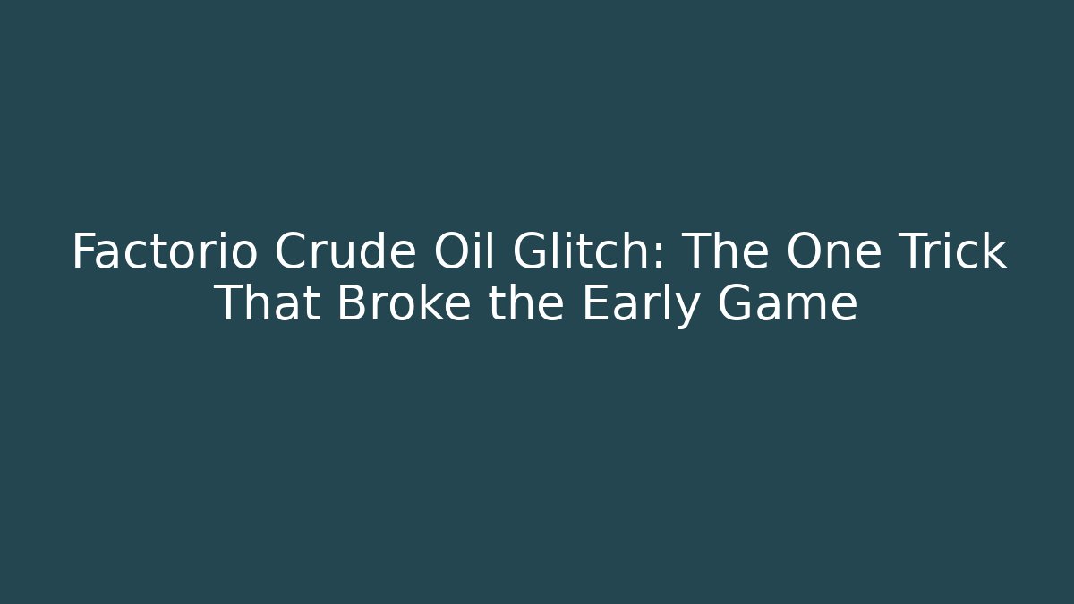 Factorio Crude Oil Glitch: The One Trick That Broke the Early Game