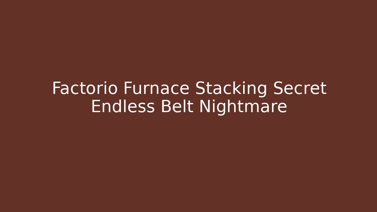Factorio Furnace Stacking Secret Endless Belt Nightmare