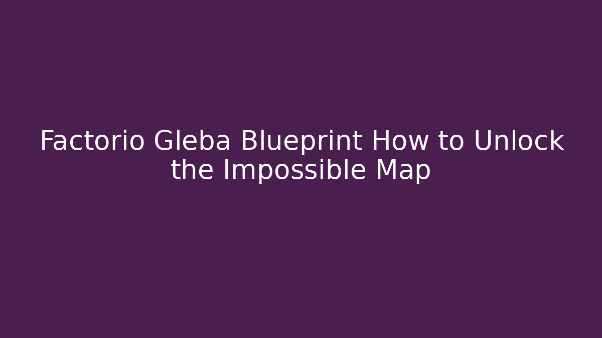 Factorio Gleba Blueprint How to Unlock the Impossible Map