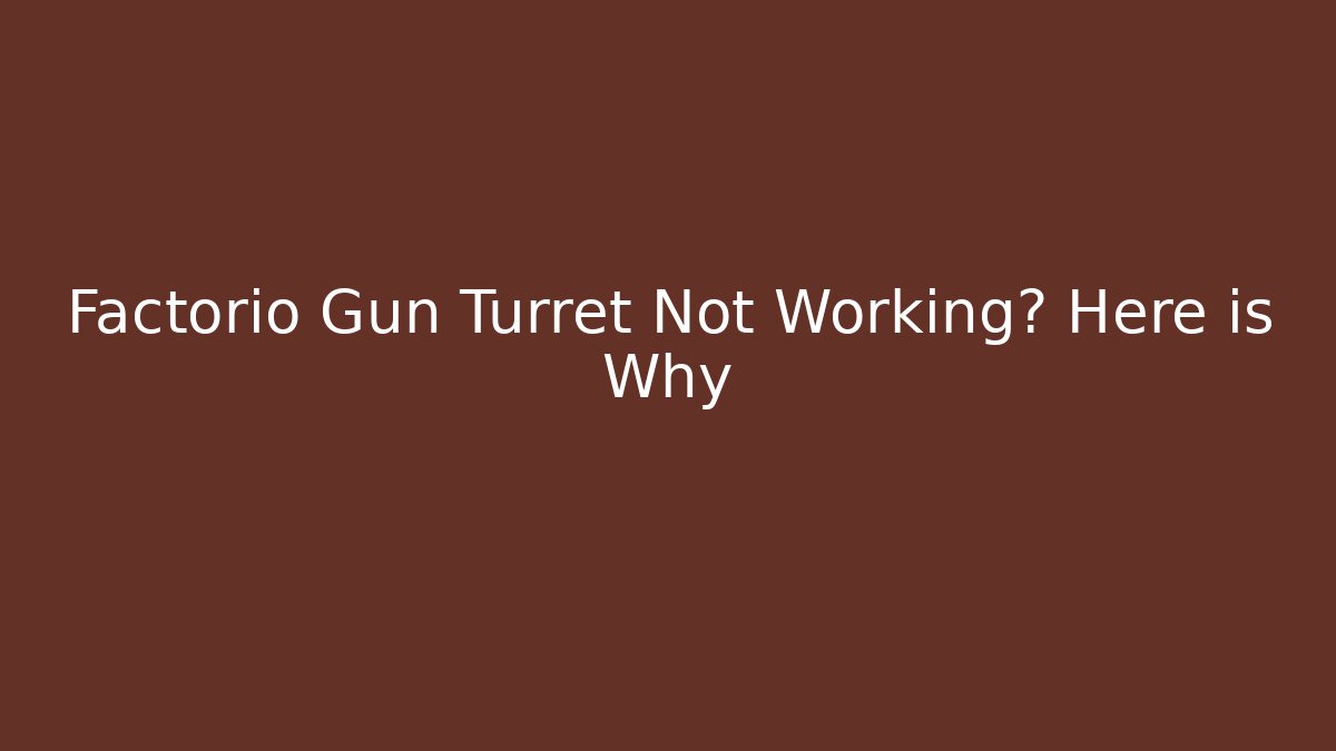 Factorio Gun Turret Not Working? Here is Why