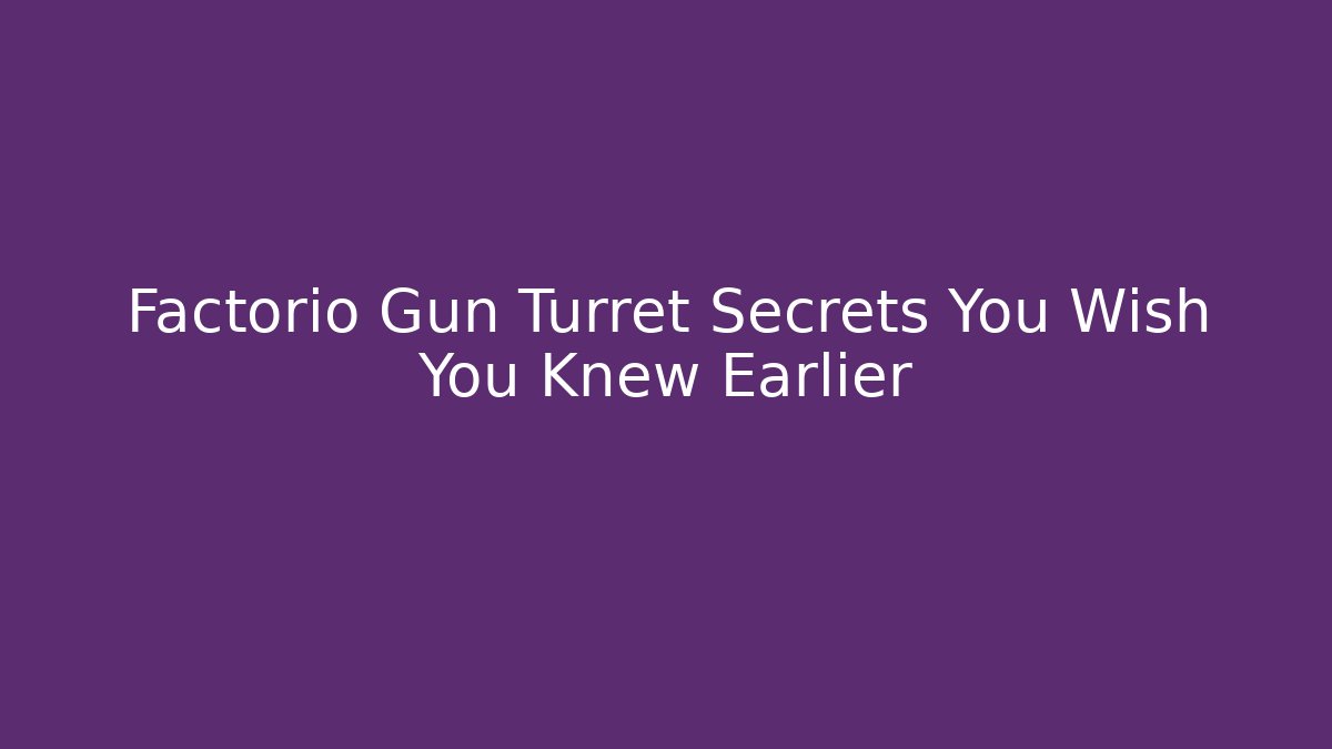 Factorio Gun Turret Secrets You Wish You Knew Earlier