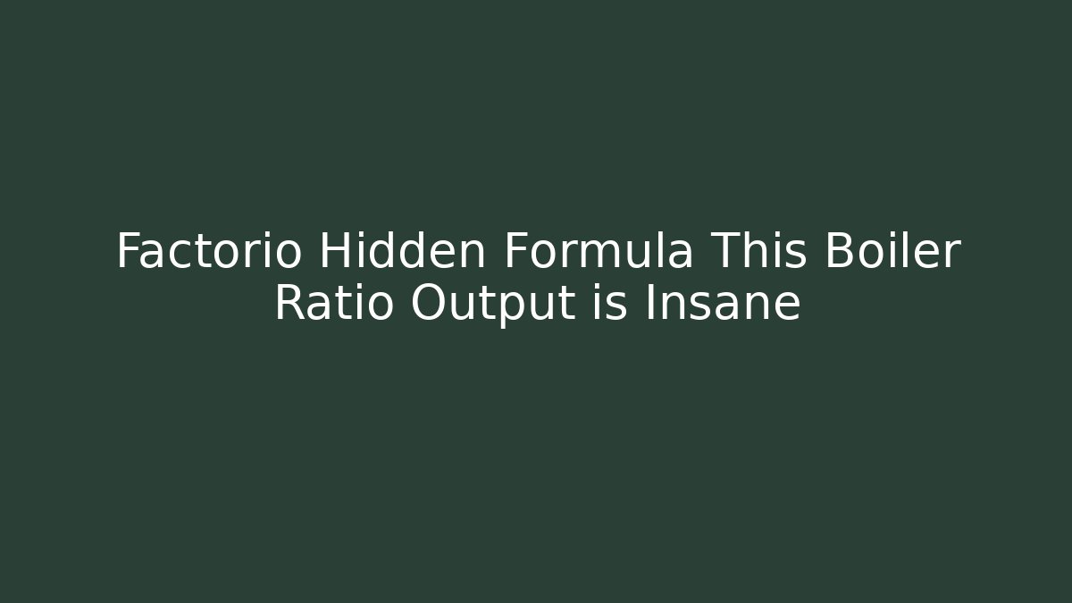 Factorio Hidden Formula This Boiler Ratio Output is Insane - Critter Realm
