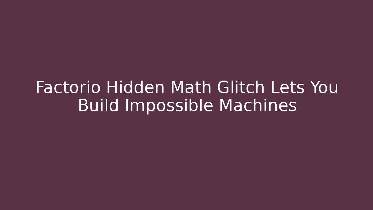 Factorio Hidden Math Glitch Lets You Build Impossible Machines - Critter Realm