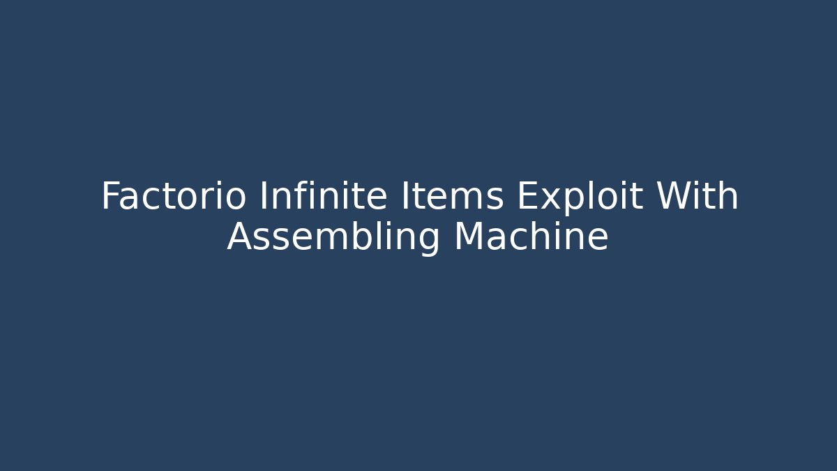 Factorio Infinite Items Exploit With Assembling Machine