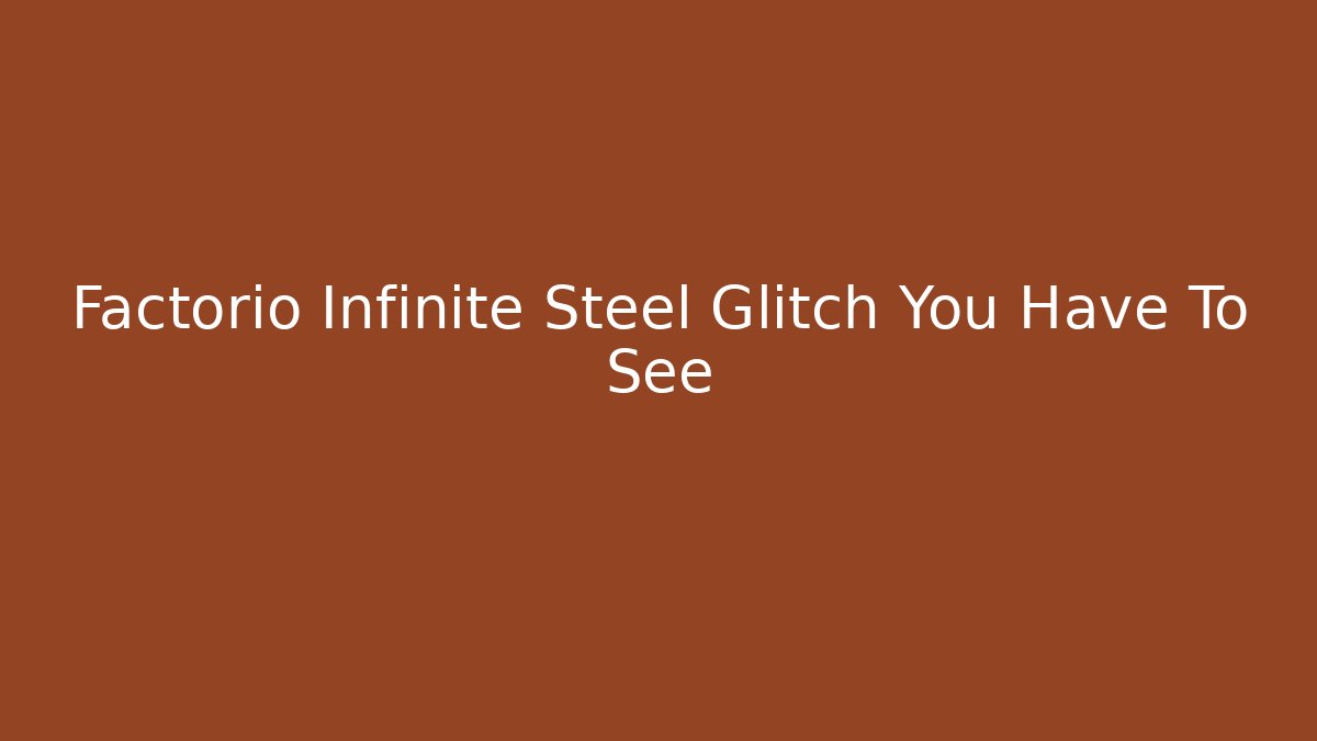 Factorio Infinite Steel Glitch You Have To See