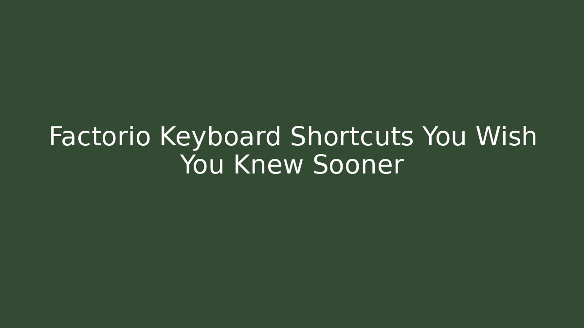 Factorio Keyboard Shortcuts You Wish You Knew Sooner