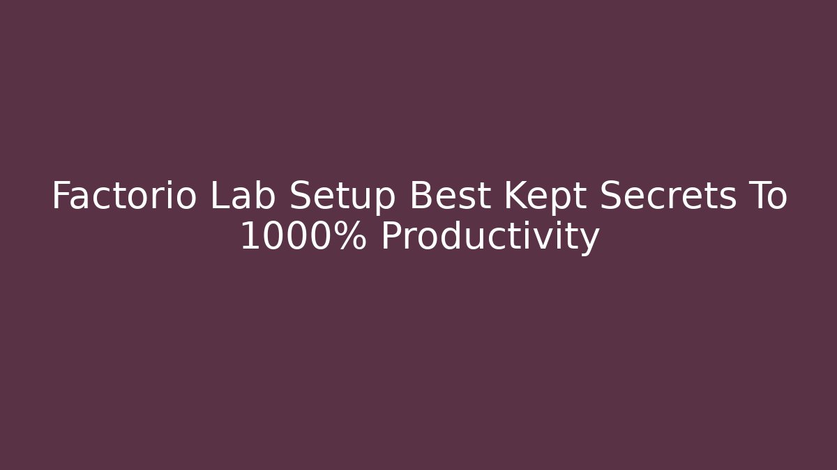 Factorio Lab Setup Best Kept Secrets To 1000% Productivity