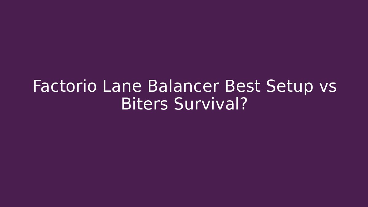 Factorio Lane Balancer Best Setup vs Biters Survival?