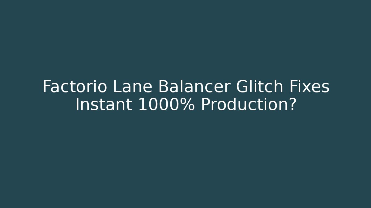 Factorio Lane Balancer Glitch Fixes Instant 1000% Production?