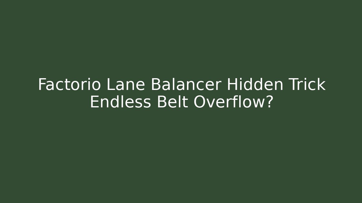 Factorio Lane Balancer Hidden Trick Endless Belt Overflow?