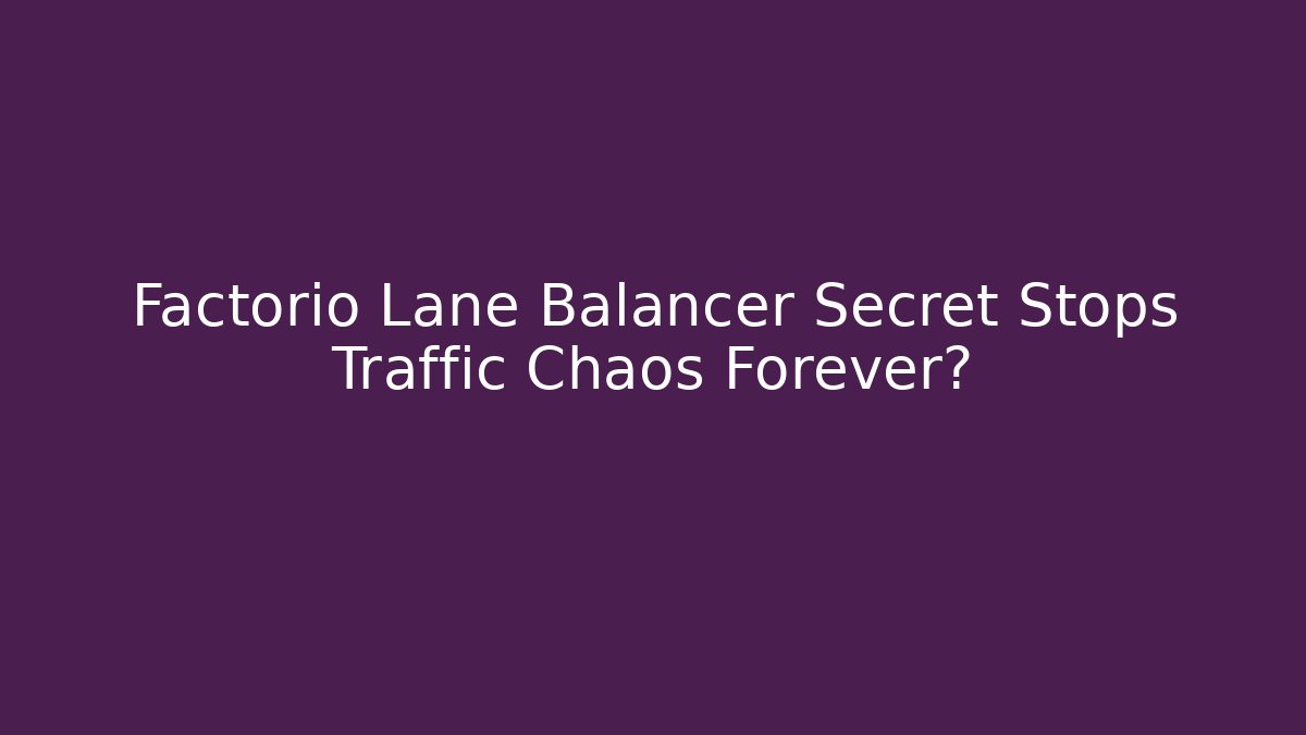 Factorio Lane Balancer Secret Stops Traffic Chaos Forever?