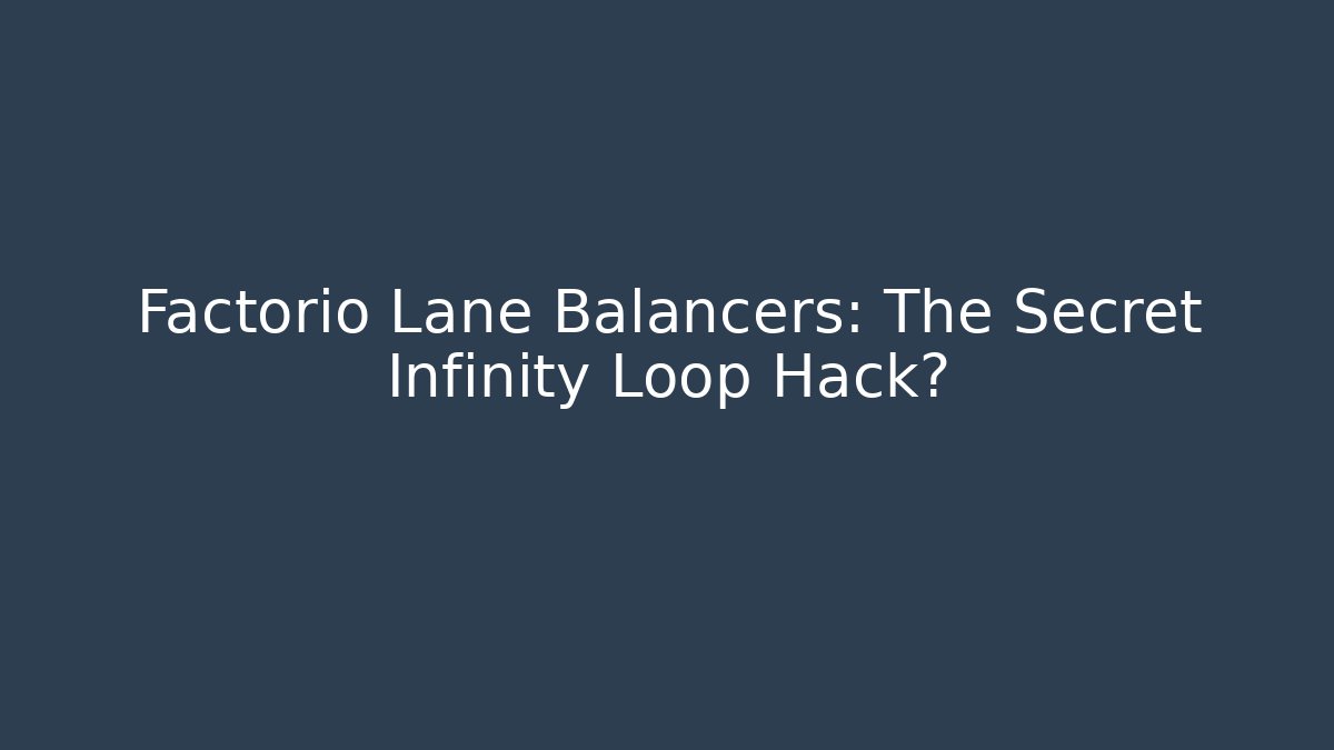 Factorio Lane Balancers: The Secret Infinity Loop Hack?