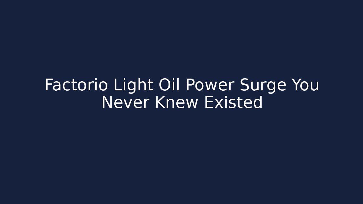 Factorio Light Oil Power Surge You Never Knew Existed