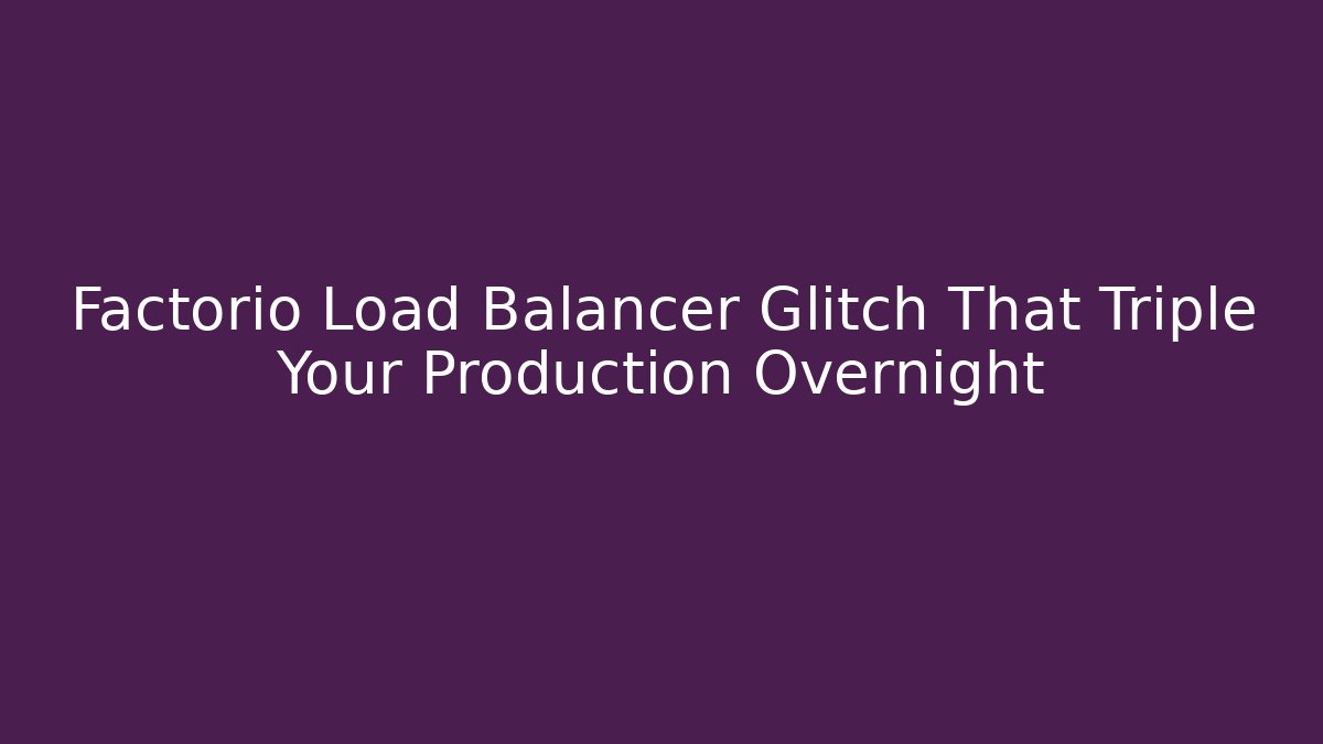 Factorio Load Balancer Glitch That Triple Your Production Overnight - Critter Realm