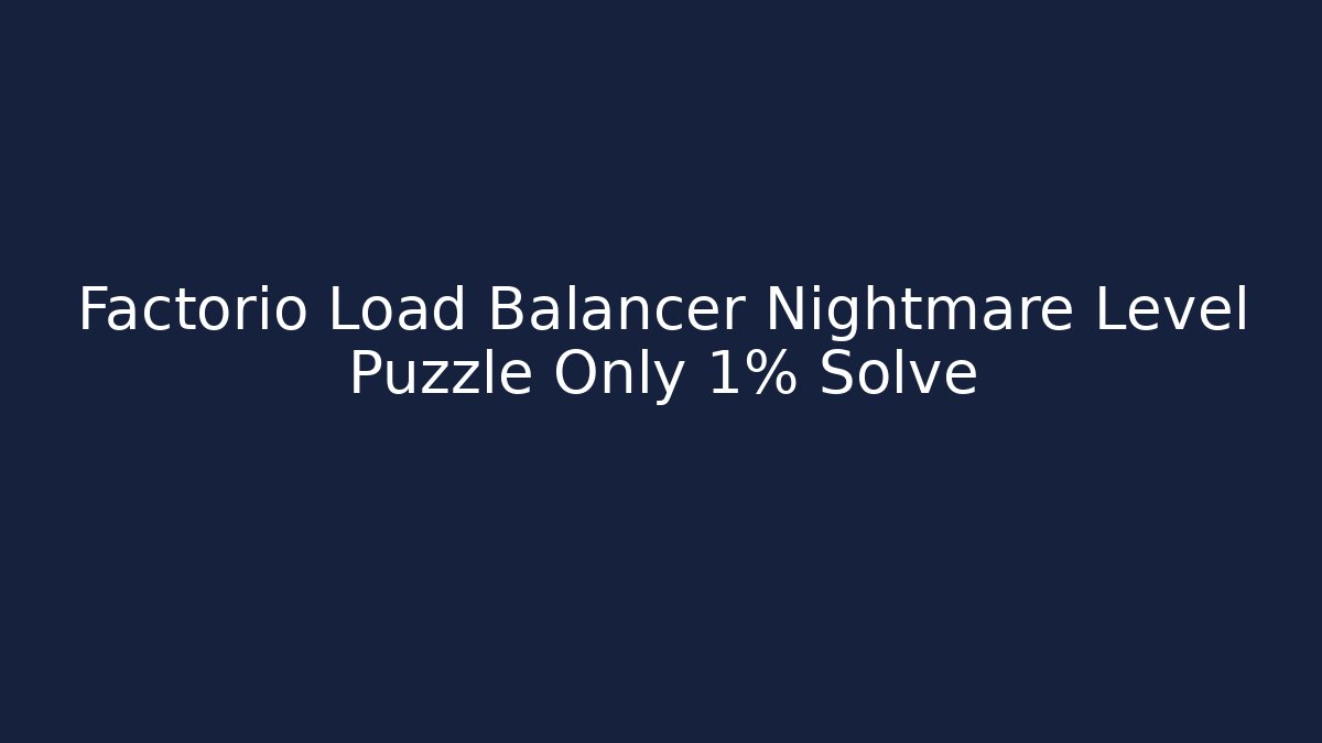Factorio Load Balancer Nightmare Level Puzzle Only 1% Solve