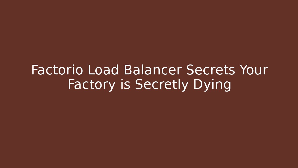Factorio Load Balancer Secrets Your Factory is Secretly Dying - Critter Realm