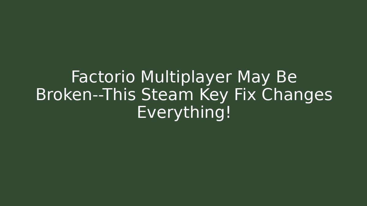 Factorio Multiplayer May Be Broken—This Steam Key Fix Changes Everything!
