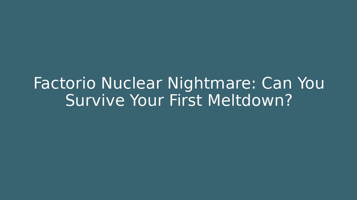 Factorio Nuclear Nightmare: Can You Survive Your First Meltdown?