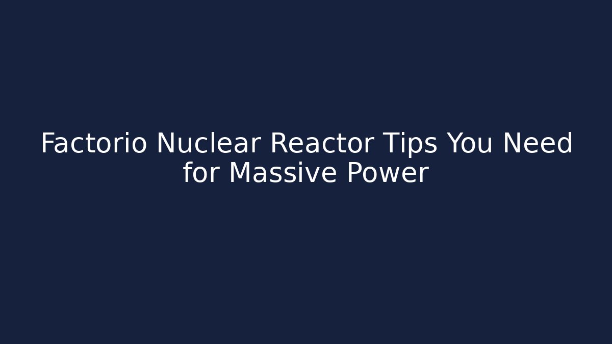 Factorio Nuclear Reactor Tips You Need for Massive Power