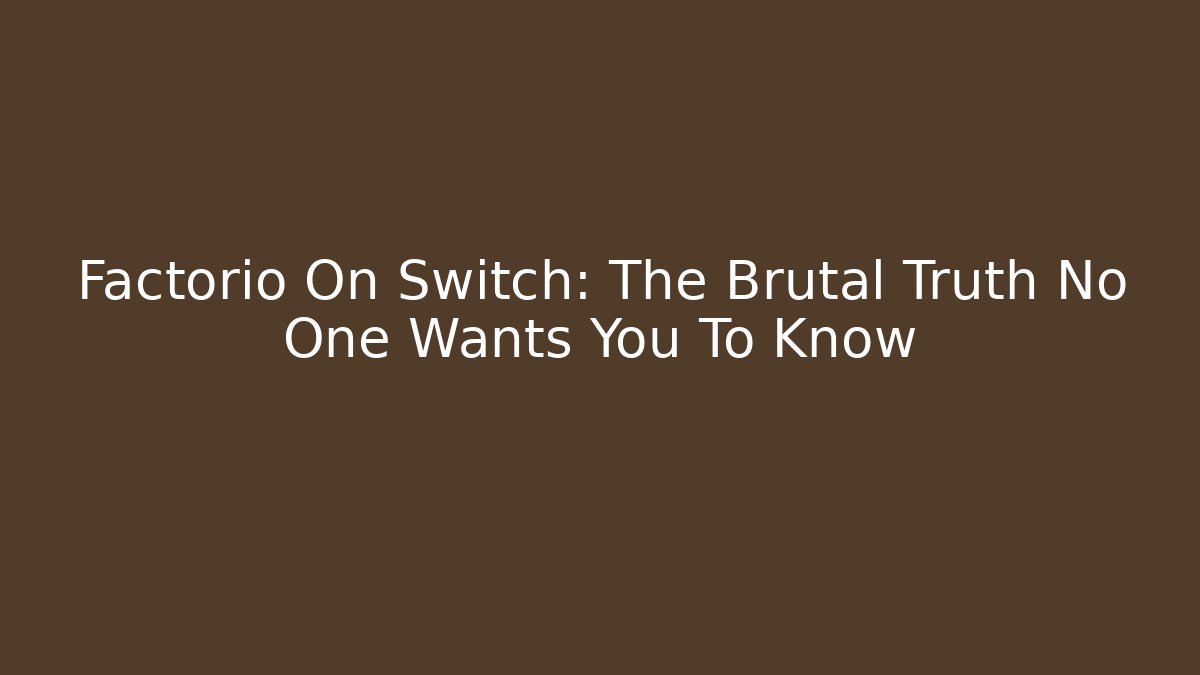 Factorio On Switch: The Brutal Truth No One Wants You To Know