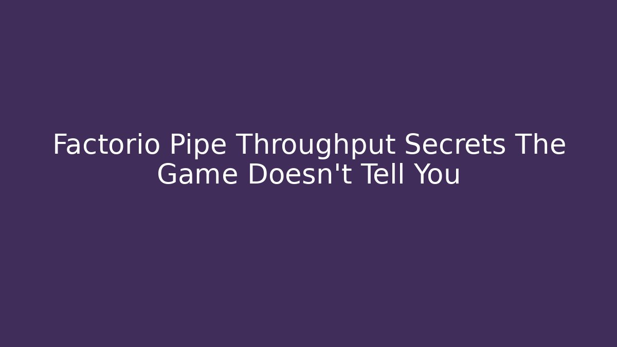 Factorio Pipe Throughput Secrets The Game Doesn't Tell You