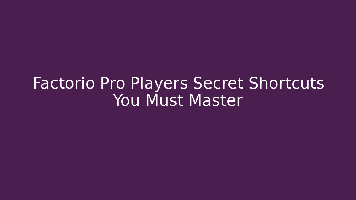 Factorio Pro Players Secret Shortcuts You Must Master