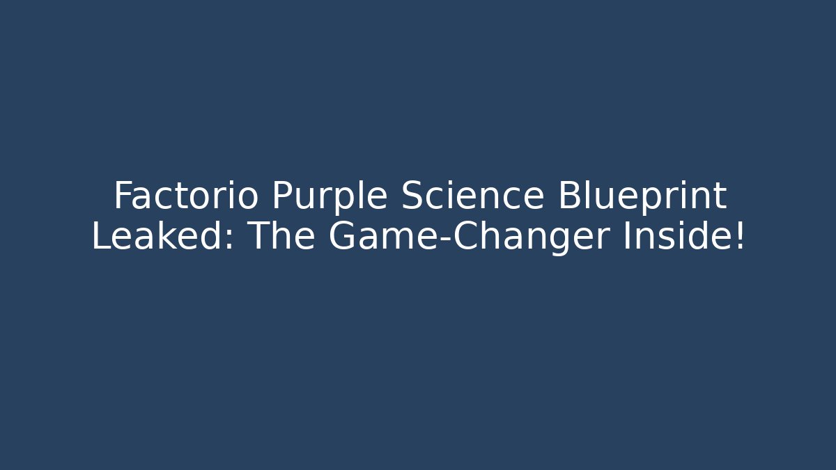 Factorio Purple Science Blueprint Leaked: The Game-Changer Inside!