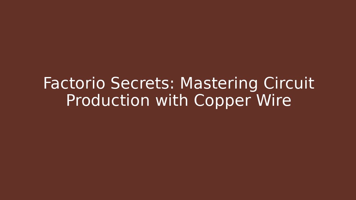 Factorio Secrets: Mastering Circuit Production with Copper Wire