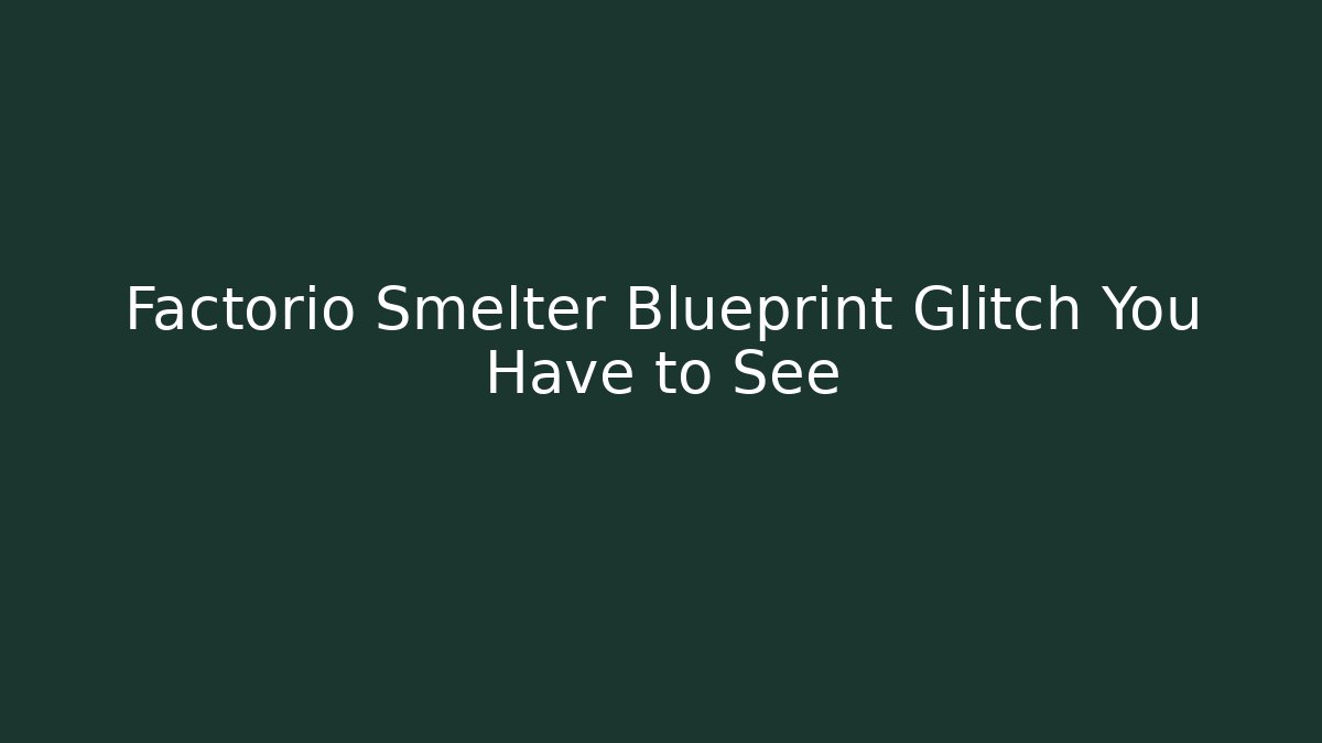 Factorio Smelter Blueprint Glitch You Have to See