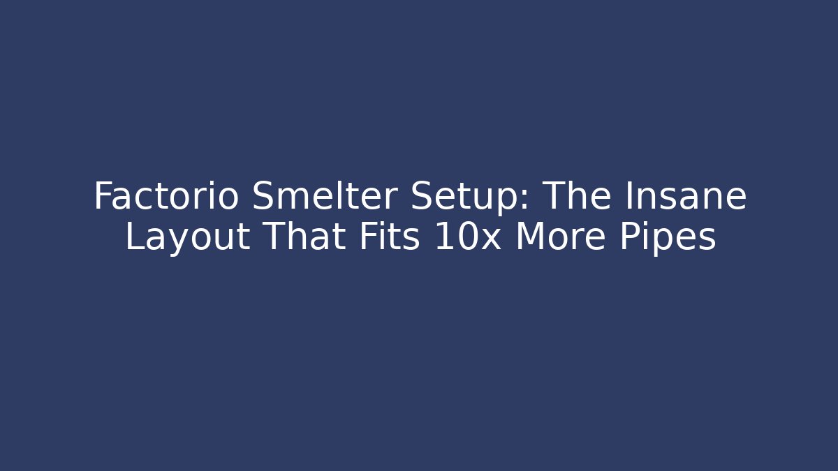 Factorio Smelter Setup: The Insane Layout That Fits 10x More Pipes