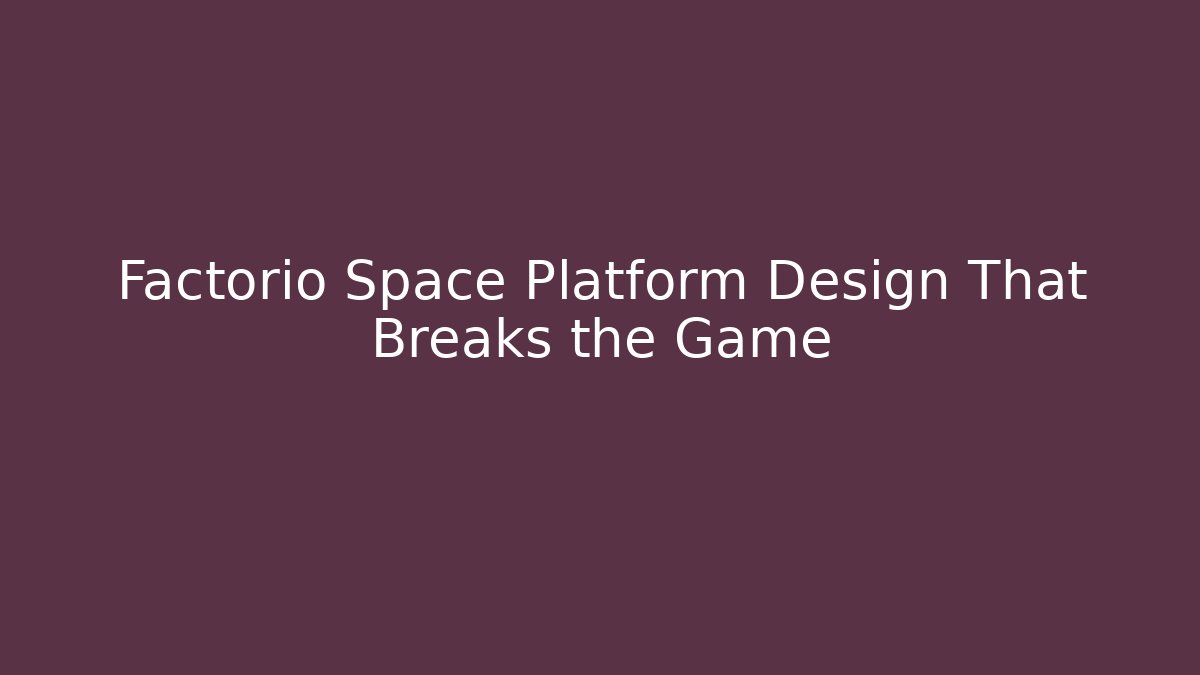 Factorio Space Platform Design That Breaks the Game