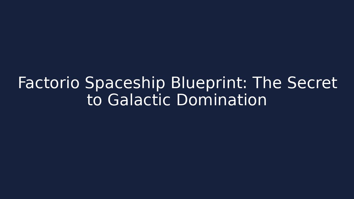 Factorio Spaceship Blueprint: The Secret to Galactic Domination