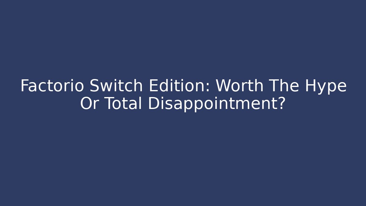 Factorio Switch Edition: Worth The Hype Or Total Disappointment? - Critter Realm