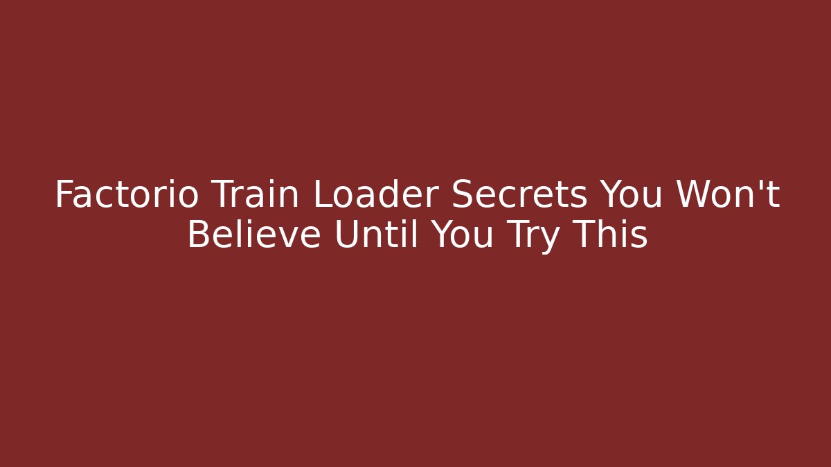 Factorio Train Loader Secrets You Won’t Believe Until You Try This