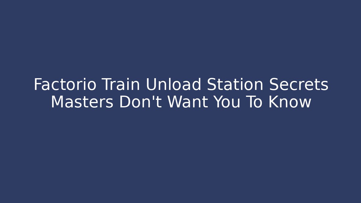 Factorio Train Unload Station Secrets Masters Don't Want You To Know