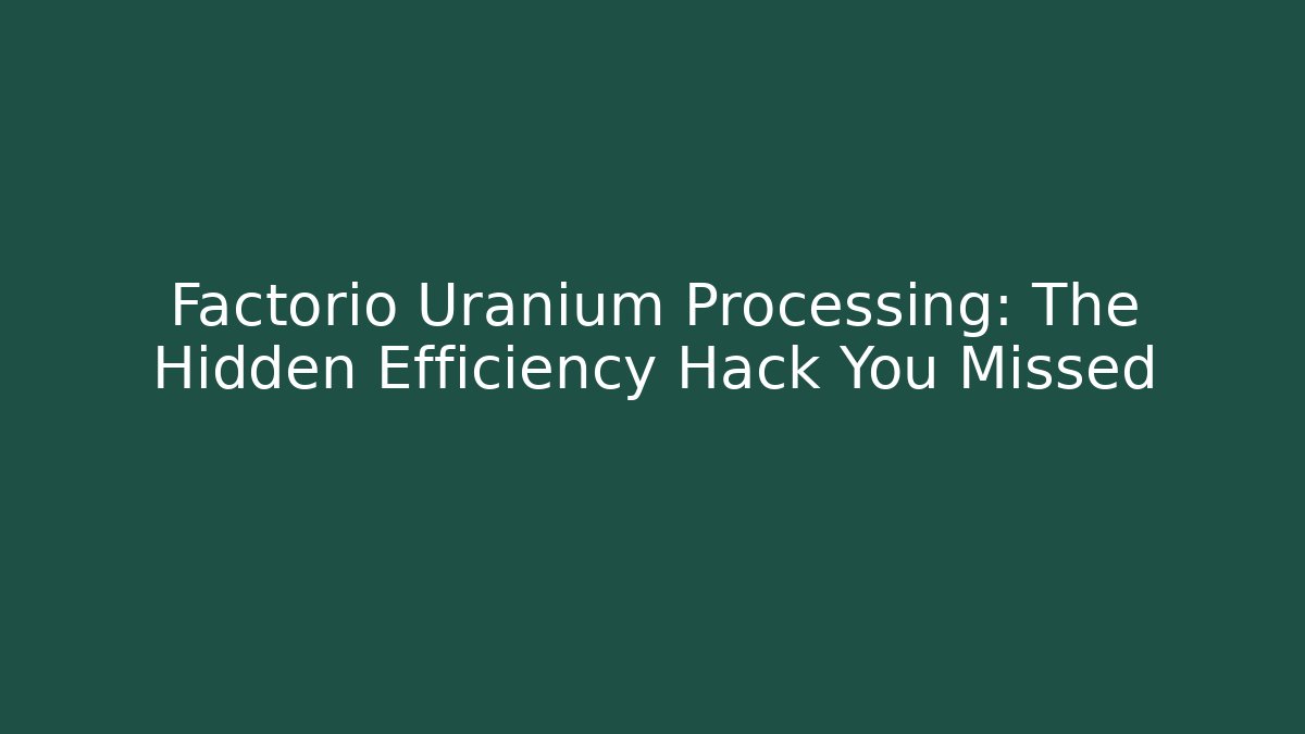 Factorio Uranium Processing: The Hidden Efficiency Hack You Missed - Critter Realm