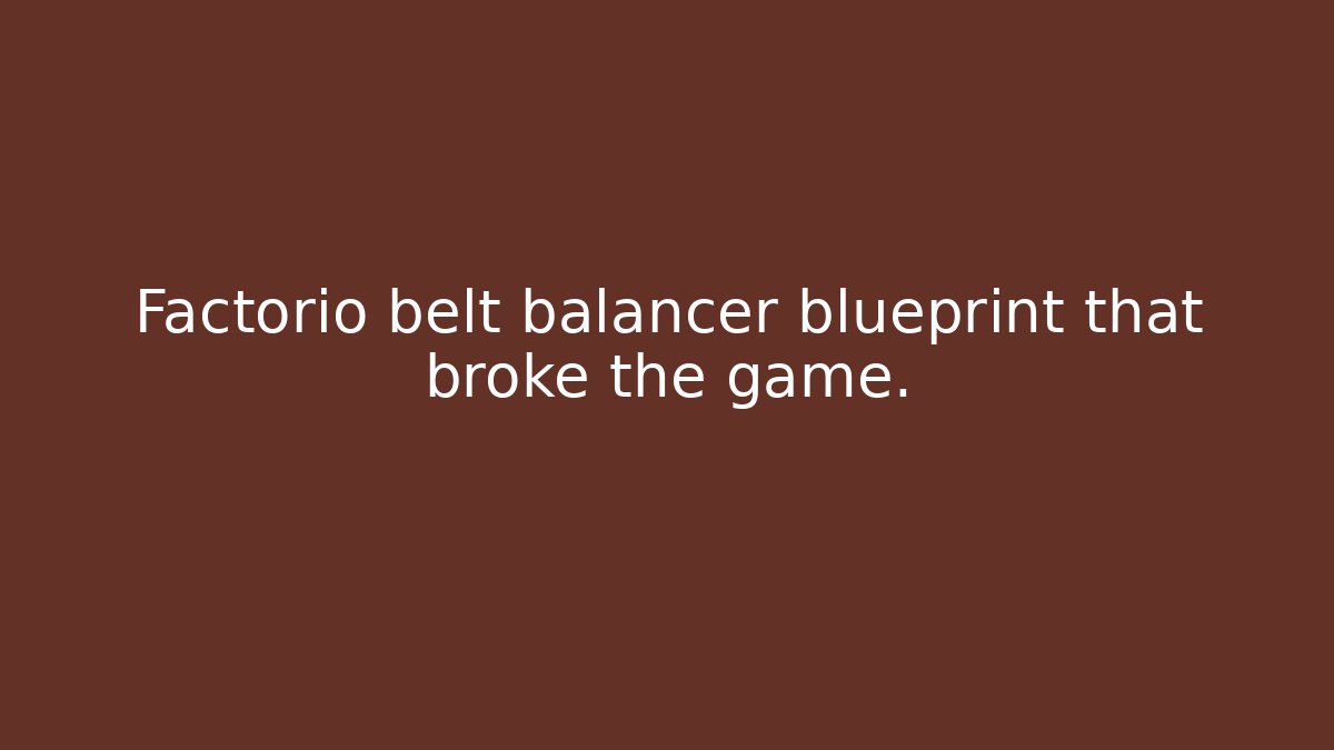 Factorio belt balancer blueprint that broke the game.