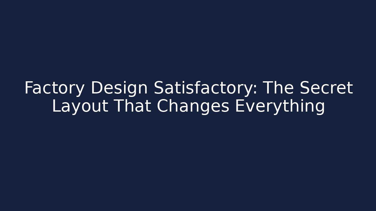 Factory Design Satisfactory: The Secret Layout That Changes Everything - Critter Realm