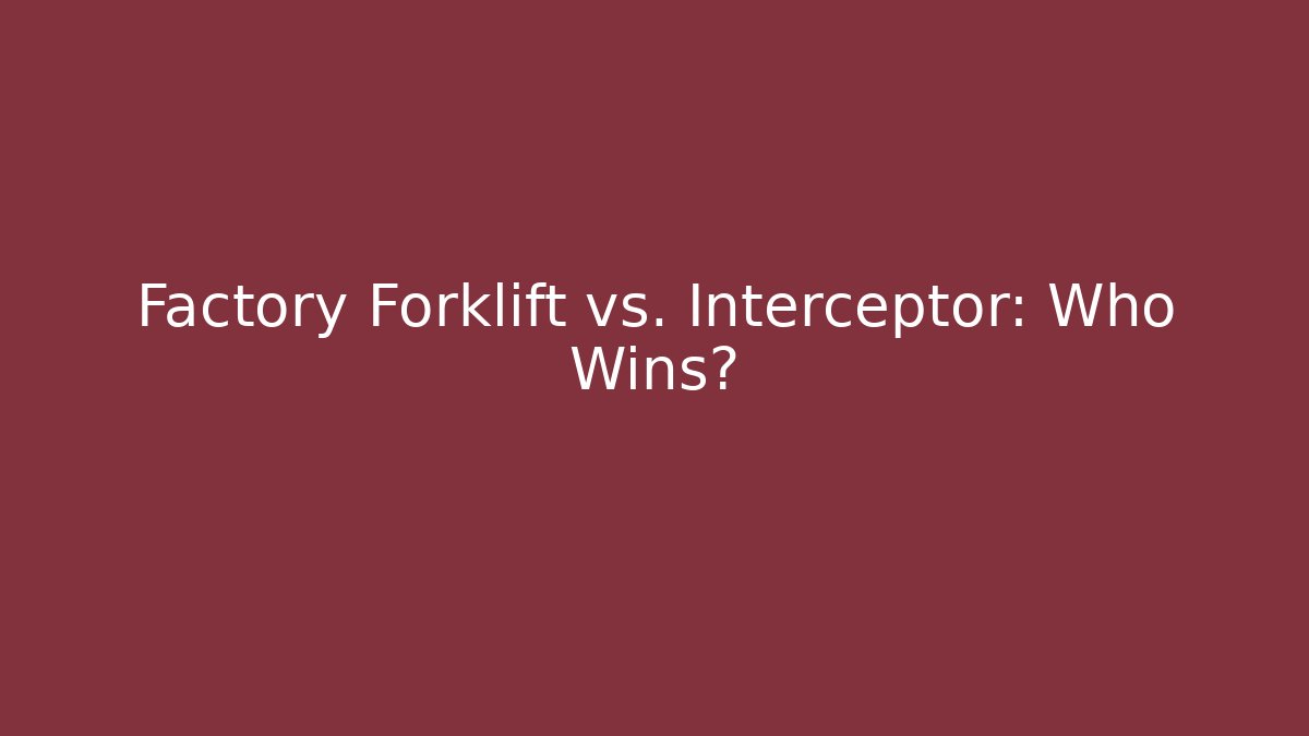 Factory Forklift vs. Interceptor: Who Wins?