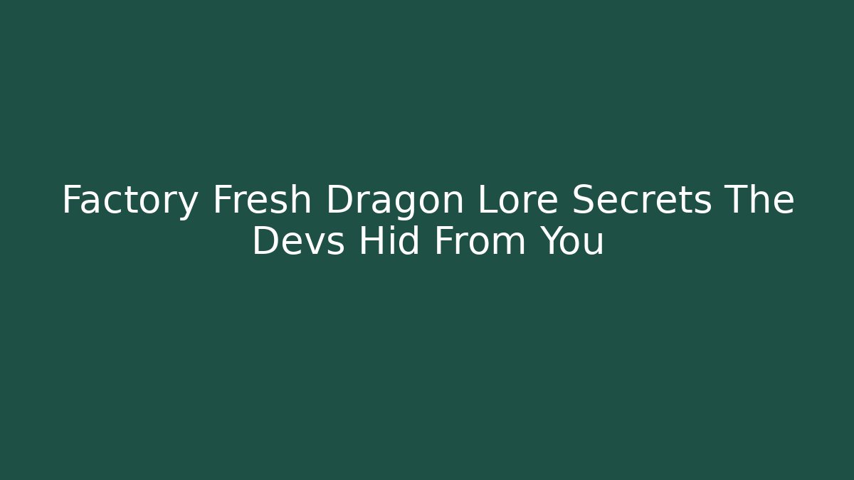 Factory Fresh Dragon Lore Secrets The Devs Hid From You - Critter Realm