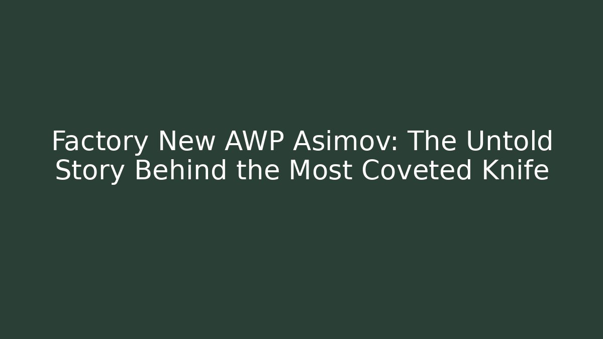 Factory New AWP Asimov: The Untold Story Behind the Most Coveted Knife