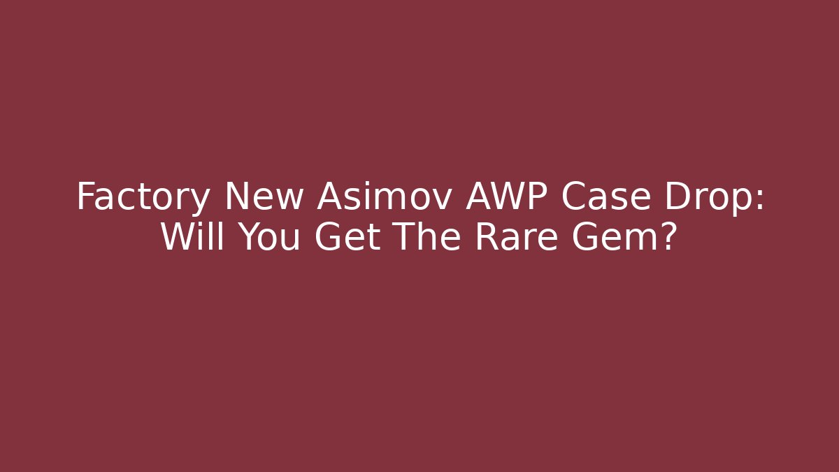 Factory New Asimov AWP Case Drop: Will You Get The Rare Gem?