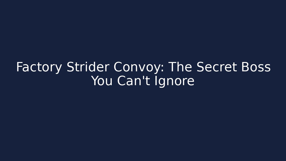 Factory Strider Convoy: The Secret Boss You Can't Ignore