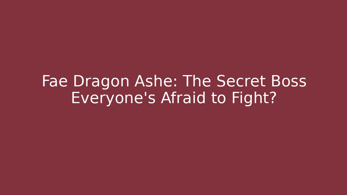 Fae Dragon Ashe: The Secret Boss Everyone’s Afraid to Fight?