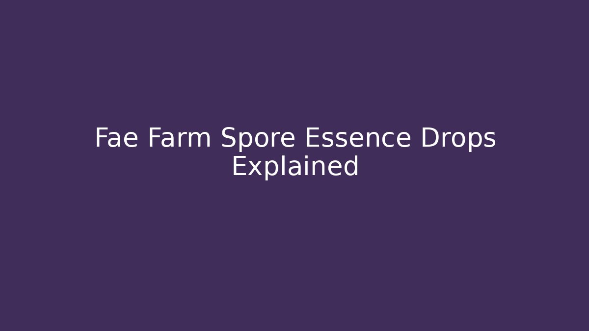 Fae Farm Spore Essence Drops Explained