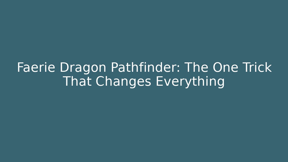 Faerie Dragon Pathfinder: The One Trick That Changes Everything