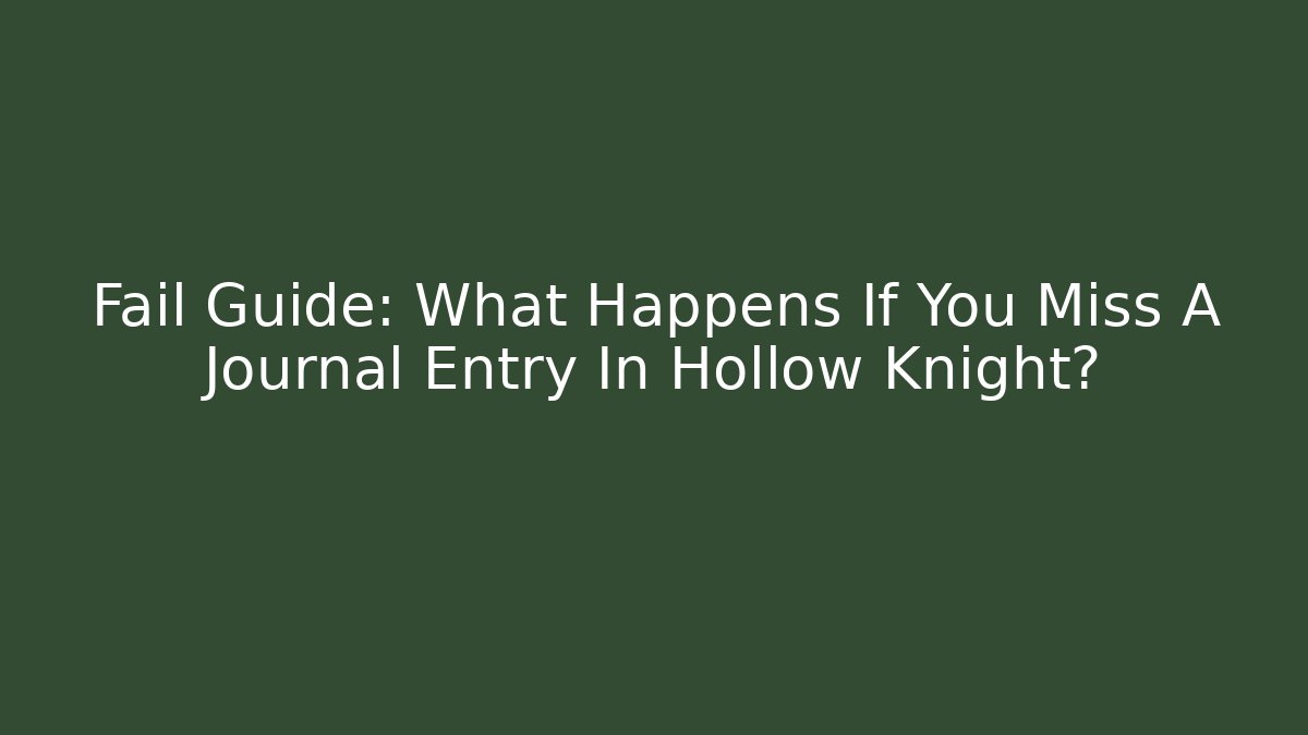 Fail Guide: What Happens If You Miss A Journal Entry In Hollow Knight?